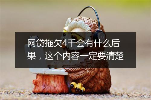 网贷拖欠4千会有什么后果，这个内容一定要清楚