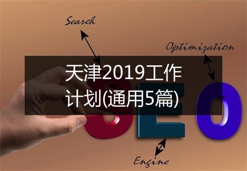 天津2019工作计划(通用5篇)