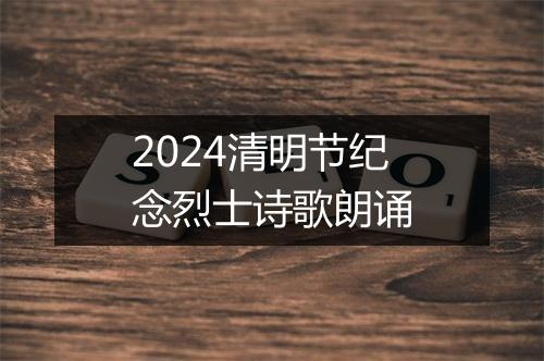 2024清明节纪念烈士诗歌朗诵