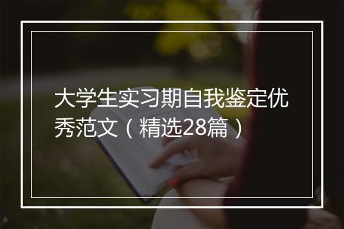 大学生实习期自我鉴定优秀范文（精选28篇）