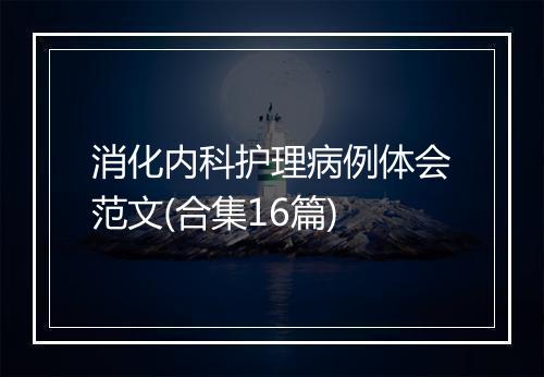 消化内科护理病例体会范文(合集16篇)