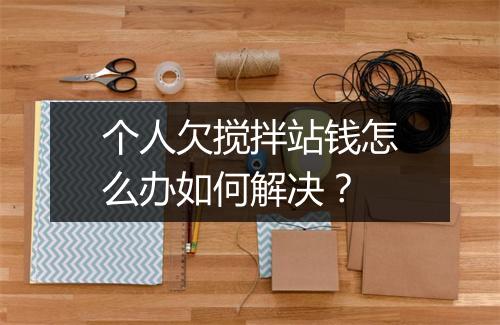 个人欠搅拌站钱怎么办如何解决？
