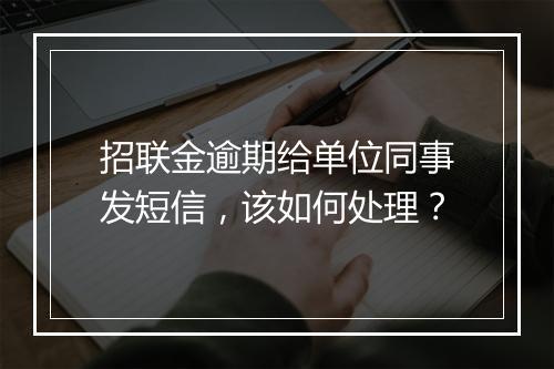招联金逾期给单位同事发短信，该如何处理？