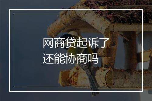 网商贷起诉了还能协商吗