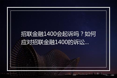 招联金融1400会起诉吗？如何应对招联金融1400的诉讼风险？