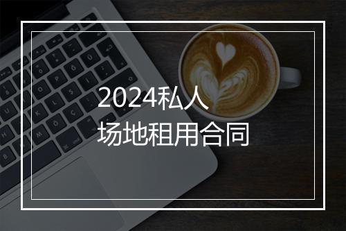 2024私人场地租用合同