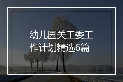 幼儿园关工委工作计划精选6篇