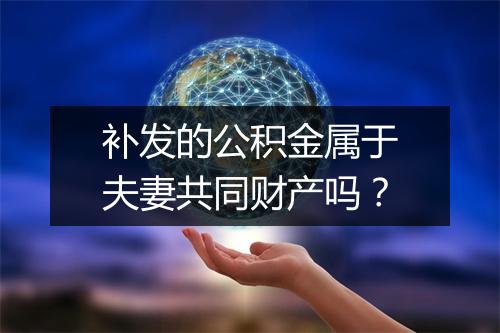 补发的公积金属于夫妻共同财产吗？