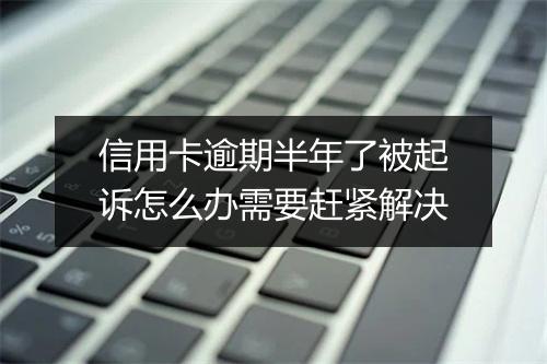 信用卡逾期半年了被起诉怎么办需要赶紧解决
