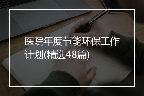 医院年度节能环保工作计划(精选48篇)