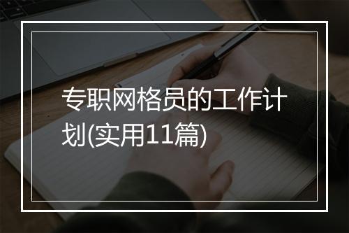专职网格员的工作计划(实用11篇)