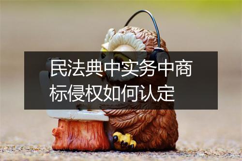 民法典中实务中商标侵权如何认定