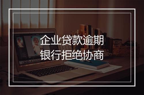 企业贷款逾期银行拒绝协商