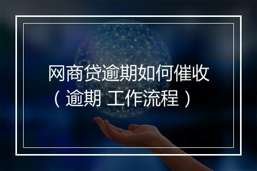 网商贷逾期如何催收（逾期 工作流程）
