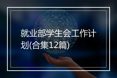 就业部学生会工作计划(合集12篇)