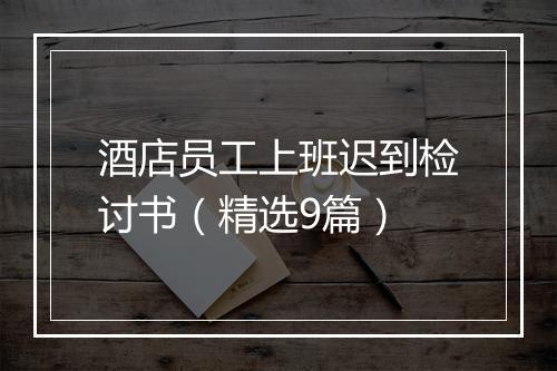 酒店员工上班迟到检讨书（精选9篇）