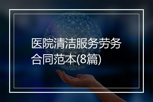 医院清洁服务劳务合同范本(8篇)