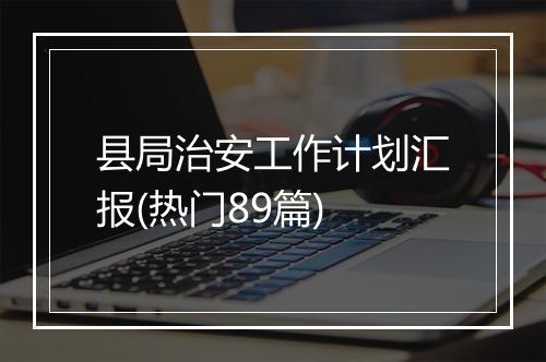 县局治安工作计划汇报(热门89篇)