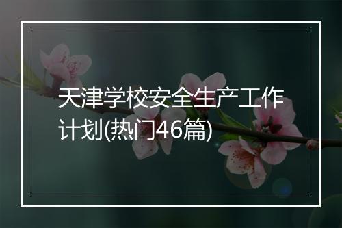 天津学校安全生产工作计划(热门46篇)