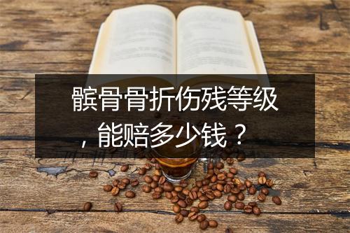 髌骨骨折伤残等级，能赔多少钱？