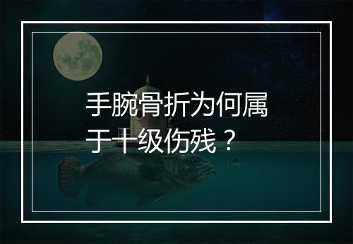 手腕骨折为何属于十级伤残？