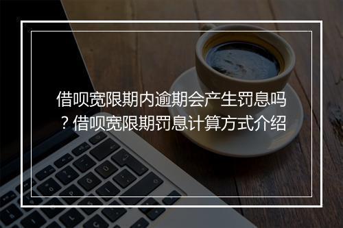 借呗宽限期内逾期会产生罚息吗？借呗宽限期罚息计算方式介绍