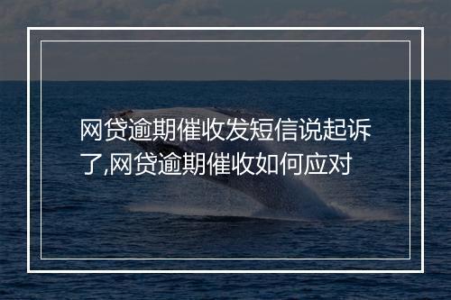 网贷逾期催收发短信说起诉了,网贷逾期催收如何应对