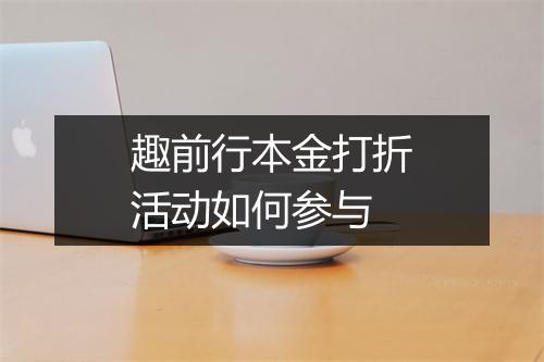 趣前行本金打折活动如何参与
