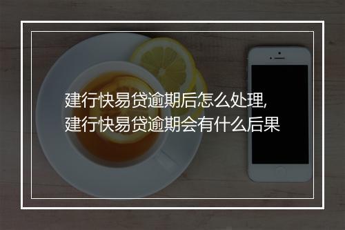 建行快易贷逾期后怎么处理,建行快易贷逾期会有什么后果