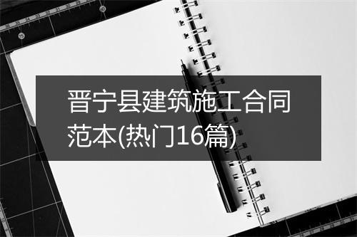 晋宁县建筑施工合同范本(热门16篇)