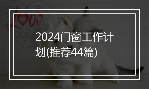 2024门窗工作计划(推荐44篇)