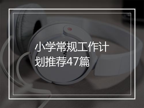 小学常规工作计划推荐47篇