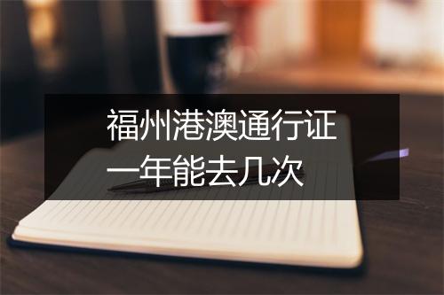 福州港澳通行证一年能去几次