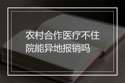 农村合作医疗不住院能异地报销吗
