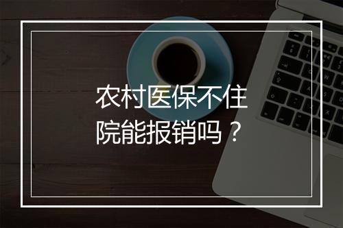 农村医保不住院能报销吗？