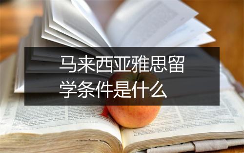 马来西亚雅思留学条件是什么