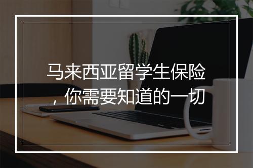 马来西亚留学生保险，你需要知道的一切