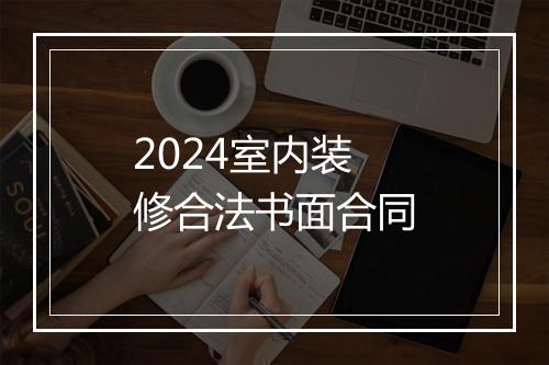 2024室内装修合法书面合同