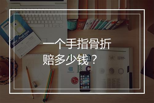 一个手指骨折赔多少钱？