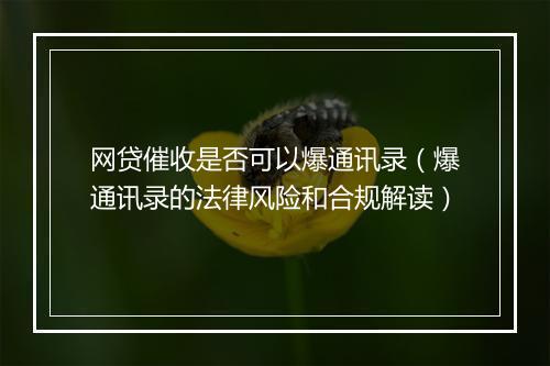 网贷催收是否可以爆通讯录（爆通讯录的法律风险和合规解读）