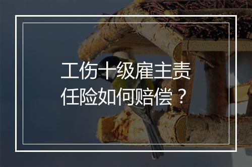工伤十级雇主责任险如何赔偿？