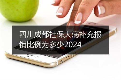 四川成都社保大病补充报销比例为多少2024