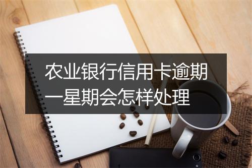 农业银行信用卡逾期一星期会怎样处理