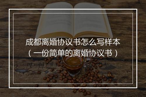 成都离婚协议书怎么写样本（一份简单的离婚协议书）