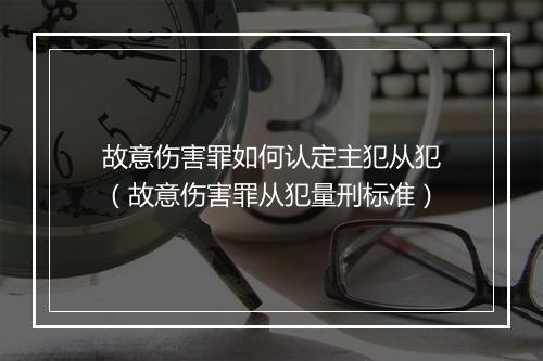 故意伤害罪如何认定主犯从犯（故意伤害罪从犯量刑标准）