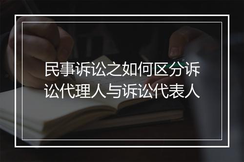 民事诉讼之如何区分诉讼代理人与诉讼代表人
