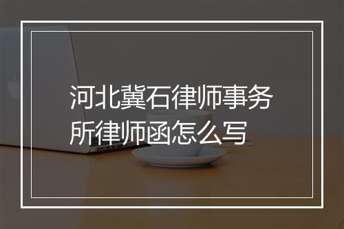 河北冀石律师事务所律师函怎么写