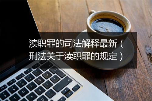 渎职罪的司法解释最新（刑法关于渎职罪的规定）