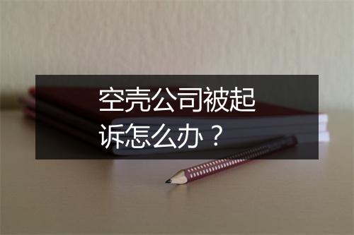 空壳公司被起诉怎么办？