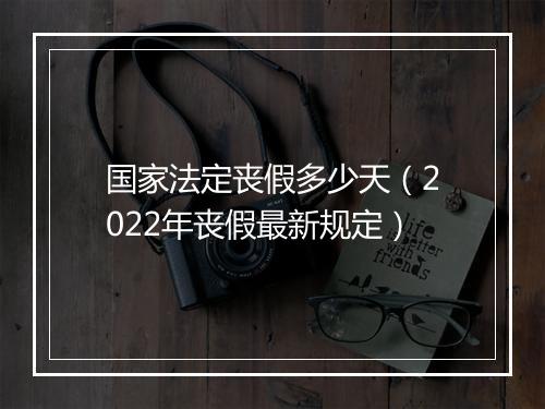 国家法定丧假多少天（2022年丧假最新规定）